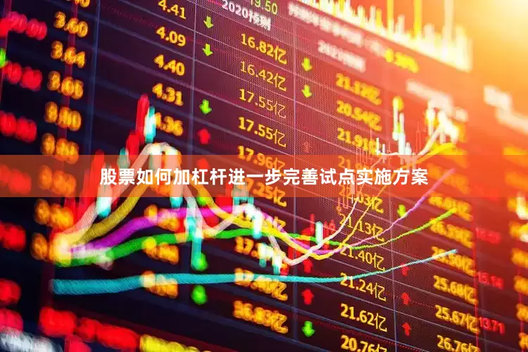 股票如何加杠杆进一步完善试点实施方案