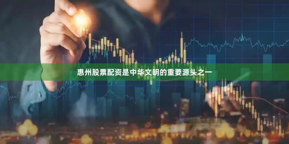 惠州股票配资是中华文明的重要源头之一