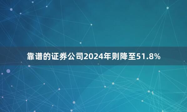 靠谱的证券公司2024年则降至51.8%