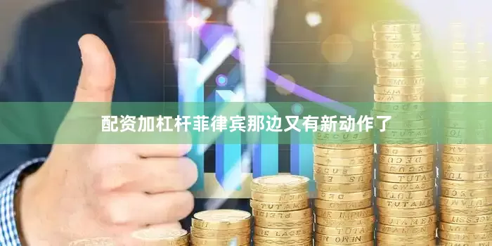 配资加杠杆菲律宾那边又有新动作了