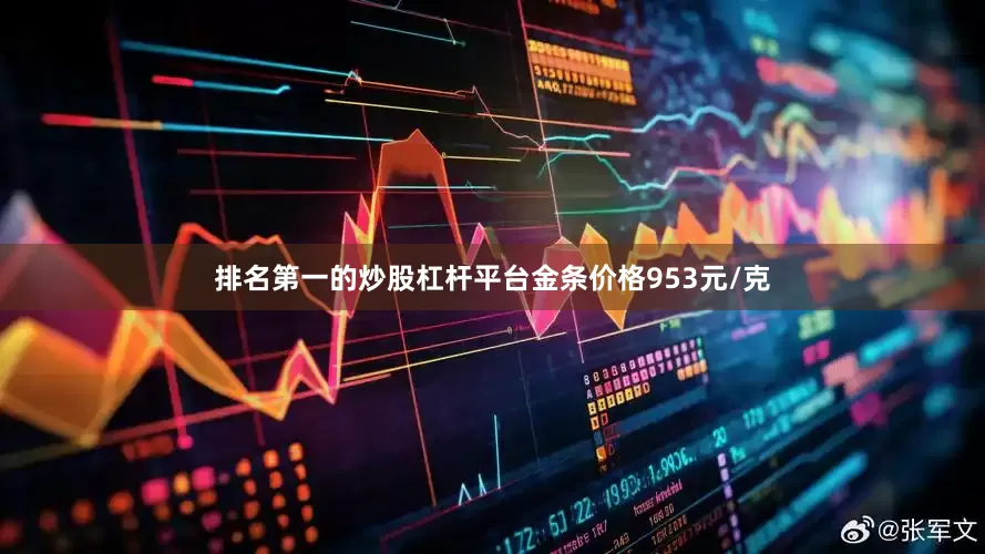排名第一的炒股杠杆平台金条价格953元/克