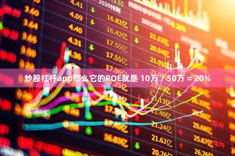 炒股杠杆app那么它的ROE就是 10万 / 50万 = 20%