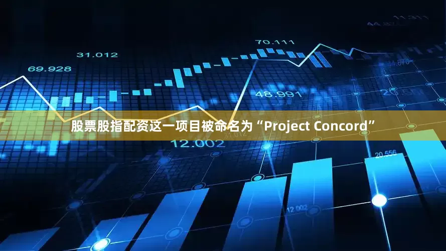 股票股指配资这一项目被命名为“Project Concord”
