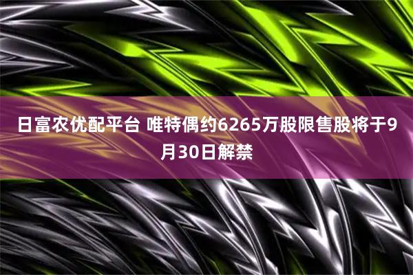 日富农优配平台 唯特偶约6265万股限售股将于9月30日解禁